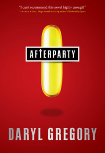 Afterparty, is about a permanently overdosed neuroscientist  that accidentally became the first person in a type I trial for a drug she'd been working on, and which she swore to never let into the wilds. It starts out like a cross between One Flew over the Cuckoo's Nest and The Electric Cool-Aid Acid Test and is pulling me relentlessly along. Having worked in a biotech start-up looking for better brain drugs, and being a Broken/Puritan/Romantic/ at heart, the story makes all too much sense. Oh, and it's well written. Daryl Gregory is like a dark Rob Sawyer.